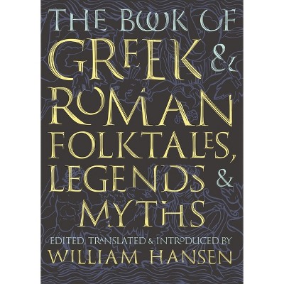 The Book of Greek and Roman Folktales, Legends, and Myths - by William Hansen