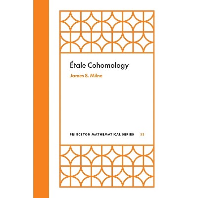 Étale Cohomology - (Princeton Mathematical) by James S Milne