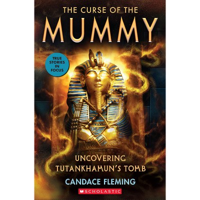 The Curse of the Mummy: Uncovering Tutankhamun's Tomb (Scholastic Focus) - by  Candace Fleming (Paperback)