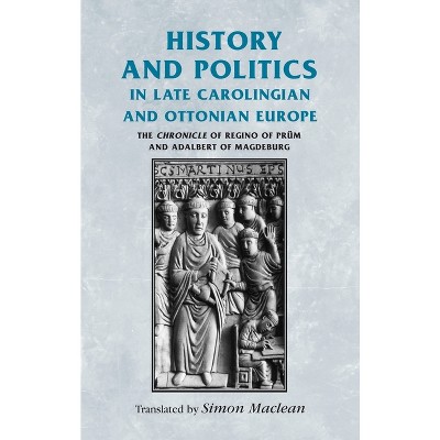 History and Politics in Late Carolingian and Ottonian Europe - (Manchester Medieval Sources) (Paperback)