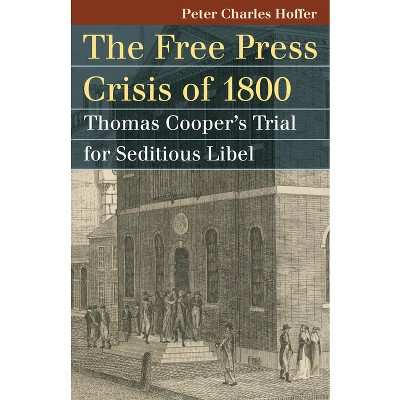 Free Press Crisis of 1800 - (Landmark Law Cases & American Society) by  Peter Charles Hoffer (Paperback)