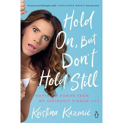 Hold On, But Don't Hold Still - by Kristina Kuzmic