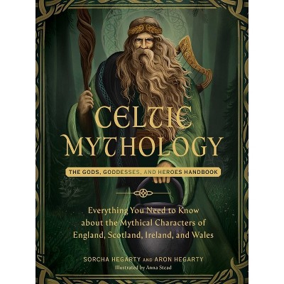 Celtic Mythology - (World Mythology and Folklore) by  Sorcha Hegarty & Aron Hegarty (Hardcover)