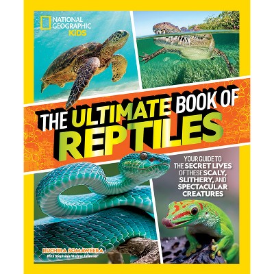 The Ultimate Book of Reptiles - (National Geographic Kids Ultimate Books) by  Ruchira Somaweera & Stephanie Warren Drimmer (Hardcover)