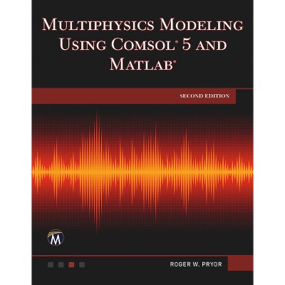 Multiphysics Modeling Using Comsol 5 and MATLAB - 2nd Edition by  Roger W Pryor (Hardcover)