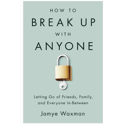 How to Break Up with Anyone - by  Jamye Waxman (Paperback)