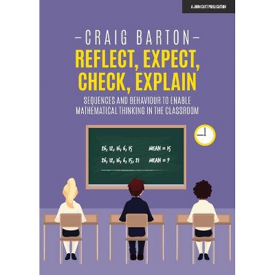 Reflect, Expect, Check, Explain: Sequences and Behaviour to Enable Mathematical Thinking in the Classroom - by  Craig Barton (Paperback)