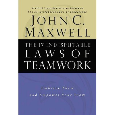The 17 Indisputable Laws of Teamwork - by John C Maxwell