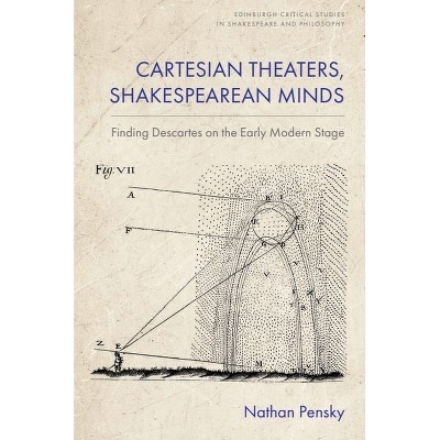 Cartesian Theaters, Shakespearean Minds - (Edinburgh Critical Studies in Shakespeare and Philosophy) by  Nathan Pensky (Hardcover)