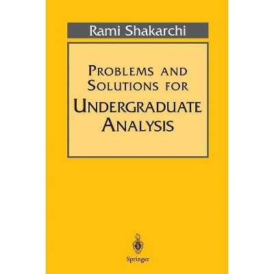 Problems and Solutions for Undergraduate Analysis - (Undergraduate Texts in Mathematics) by  Rami Shakarchi (Paperback)