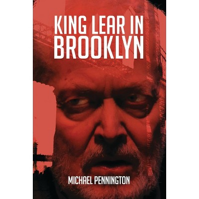 King Lear in Brooklyn - by  Michael Pennington (Hardcover)