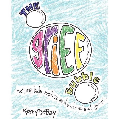 The Grief Bubble - by  Kerry Debay (Paperback)