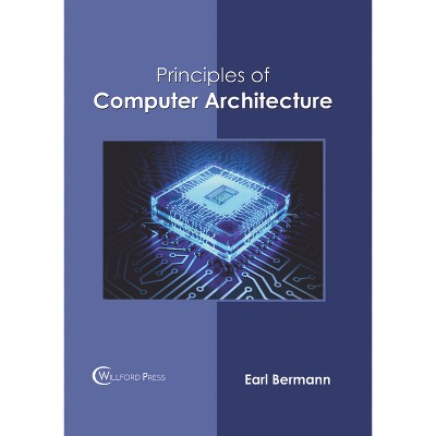 Principles of Computer Architecture - by  Earl Bermann (Hardcover)