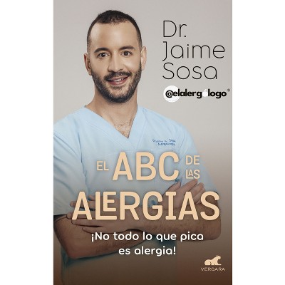 El ABC de Las Alergias ¡No Todo Lo Que Pica Es Alergia! / The ABCs of Allergies - by  Jaime Sosa (Paperback)
