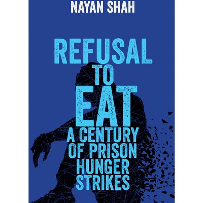 Refusal to Eat - by  Nayan Shah (Hardcover)