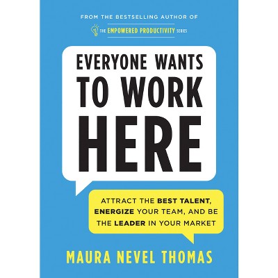Everyone Wants to Work Here - (Empowered Productivity) by  Maura Thomas (Paperback)