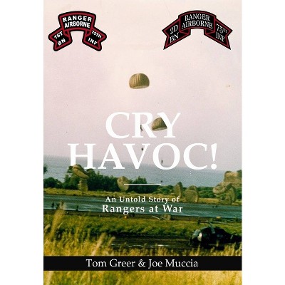 Cry Havoc! An Untold Story of Rangers at War - by  Joe Muccia & Tom Greer (Hardcover)