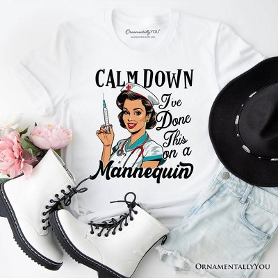 Sassy Nursing School T-Shirt, Calm Down I've Done This on a Mannequin Tee| OrnamentallyYou