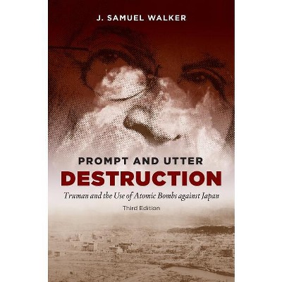 Prompt and Utter Destruction, Third Edition - 3rd Edition by  J Samuel Walker (Paperback)