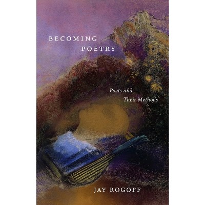 Becoming Poetry - by  Jay Rogoff (Paperback)