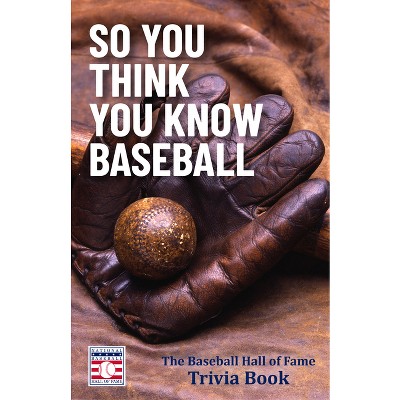 So You Think You Know Baseball - by  The National Baseball Hall of Fame and Museum (Paperback)