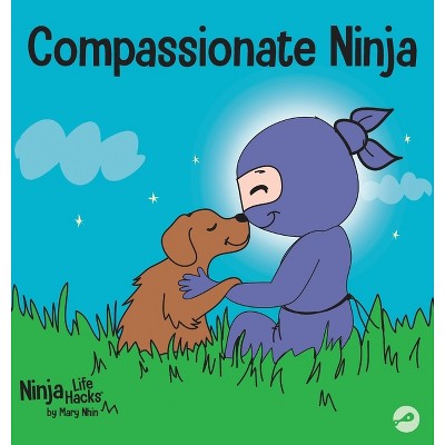 Compassionate Ninja - (Ninja Life Hacks) by  Mary Nhin (Hardcover)
