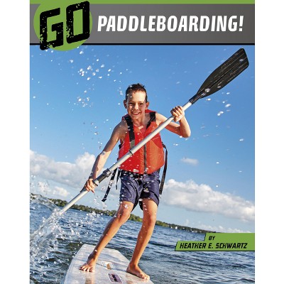 Go Paddleboarding! - (Wild Outdoors) by  Heather E Schwartz (Hardcover)