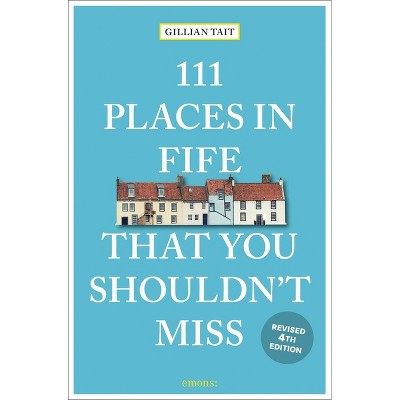 111 Places in Fife That You Shouldn't Miss - 4th Edition by  Gillian Tait (Paperback)