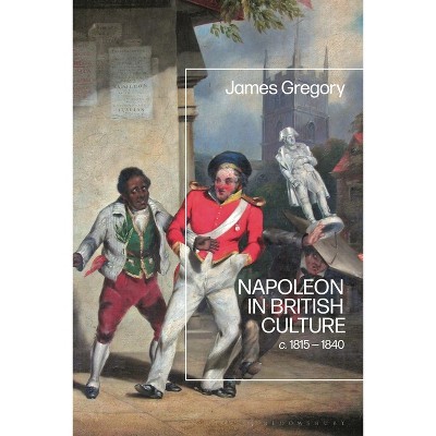 Napoleon in British Culture - by  James Gregory (Hardcover)