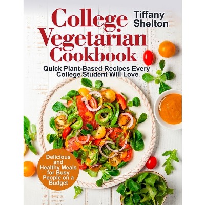 College Vegetarian Cookbook - by  Tiffany Shelton (Paperback)