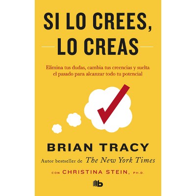 Si Lo Crees, Lo Creas: Elimina Tus Dudas, Cambia Tus Creencias Y Suelta El Pasado Para Alcanzar Todo Tu Potencial / Believe It to Achieve It