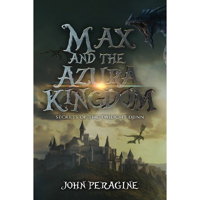 Max and the Azura Kingdom - (Secrets of the Twilight Djinn) by  John Peragine (Paperback)