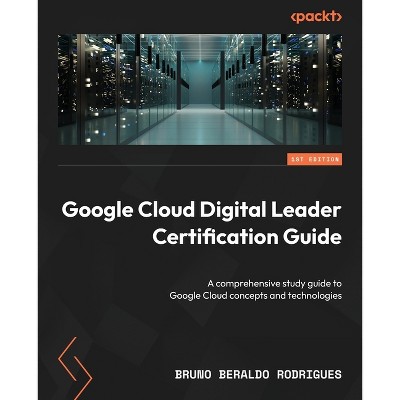 Google Cloud Digital Leader Certification Guide - by  Bruno Beraldo Rodrigues (Paperback)