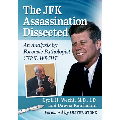 The JFK Assassination Dissected - by  Cyril H Wecht & Dawna Kaufmann (Paperback)