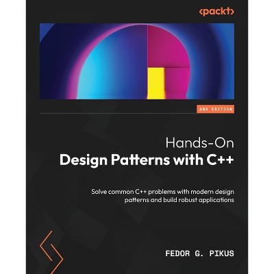Hands-On Design Patterns with C++ - Second Edition - 2nd Edition by  Fedor G Pikus (Paperback)