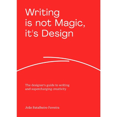 Writing Is Not Magic, It's Design - by  João Batalheiro Ferreira (Paperback)