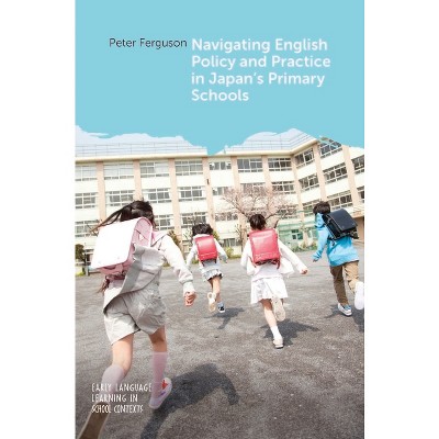 Navigating English Policy and Practice in Japan's Primary Schools - (Early Language Learning in School Contexts) by  Peter Ferguson (Hardcover)