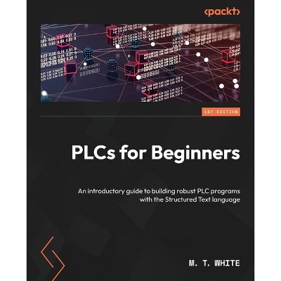 PLCs for Beginners - by  M T White (Paperback)