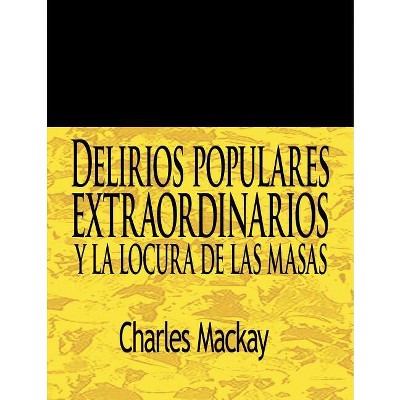 Delirios Populares Extraordinarios y La Locura de Las Masas / Extraordinary Popular Delusions and the Madness of Crowds - by  Charles MacKay