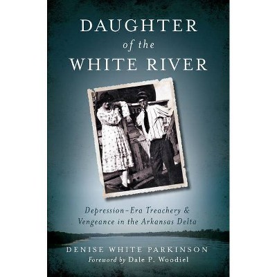 Daughter of the White River - (True Crime) by  Denise White Parkinson (Paperback)