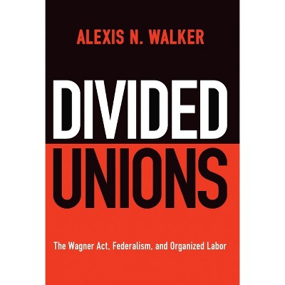 Divided Unions - (American Governance: Politics, Policy, and Public Law) by Alexis N Walker