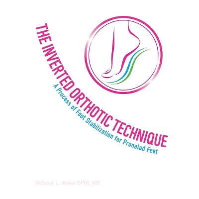 The Inverted Orthotic Technique - by  Richard L Blake Dpm MS & Richard Blake (Paperback)