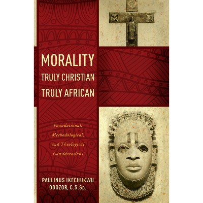 Morality Truly Christian, Truly African - by  Paulinus Ikechukwu Odozor (Paperback)