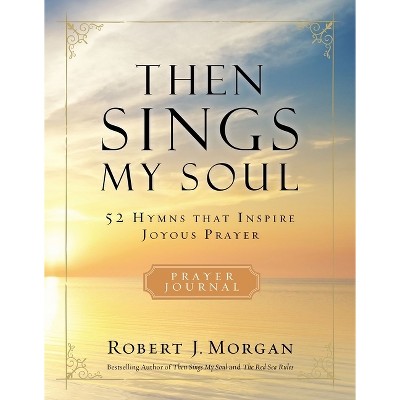 Then Sings My Soul Prayer Journal - by  Robert J Morgan (Paperback)