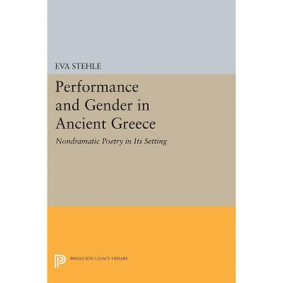 Performance and Gender in Ancient Greece - (Princeton Legacy Library) by  Eva Stehle (Paperback)
