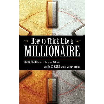 How to Think Like a Millionaire - 2nd Edition by  Mark Fisher & Marc Allen (Paperback)
