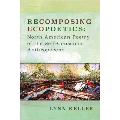 Recomposing Ecopoetics - (Under the Sign of Nature) by  Lynn Keller (Paperback)