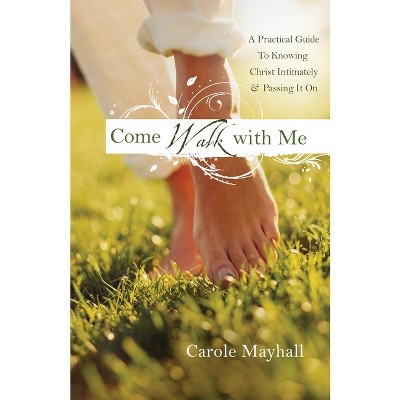 Come Walk with Me - by  Carole Mayhall (Paperback)