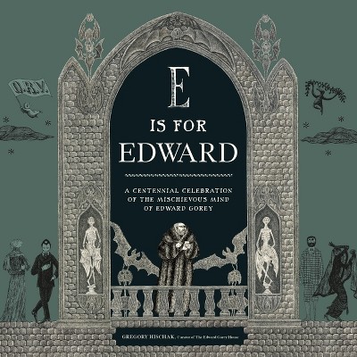 E Is for Edward - by  The Edward Gorey Charitable Trust & Gregory Hischak (Hardcover)