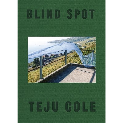 Blind Spot - by  Teju Cole (Hardcover)